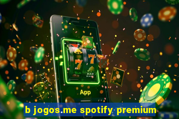 b jogos.me spotify premium